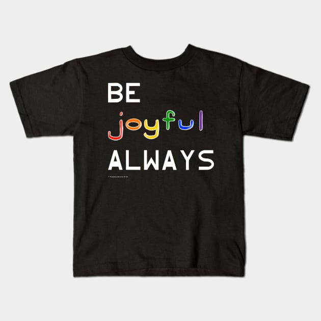 Be Joyful Always Kids T-Shirt by Tater